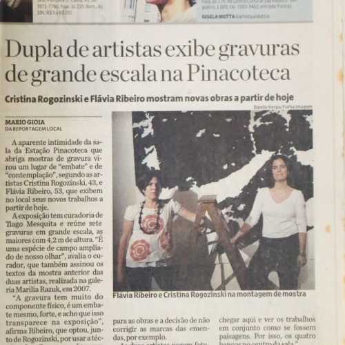 GIOIA, Mario “Dupla de artistas exibe gravuras de grande escala na Pinacoteca. Cristina Rogozinski e Flávia Ribeiro mostram novas obras a partir de hoje”, Folha de São Paulo, São Paulo, SP, 12 abr. 2008, Ilustrada, Acontece, E9